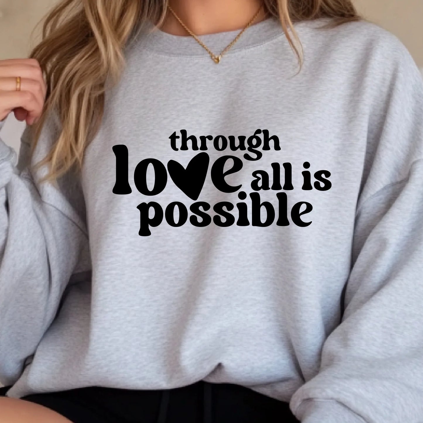 Through Love All Is Possible Sweatshirt